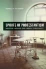 Spirits of Protestantism : Medicine, Healing, and Liberal Christianity - Book