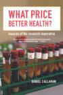 What Price Better Health? : Hazards of the Research Imperative - Book