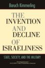 The Invention and Decline of Israeliness : State, Society, and the Military - Book