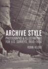 Archive Style : Photographs and Illustrations for U.S. Surveys, 1850-1890 - Book