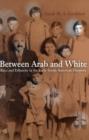 Between Arab and White : Race and Ethnicity in the Early Syrian American Diaspora - Book