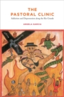 The Pastoral Clinic : Addiction and Dispossession along the Rio Grande - Book