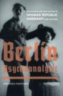 Berlin Psychoanalytic : Psychoanalysis and Culture in Weimar Republic Germany and Beyond - Book