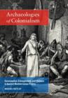 Archaeologies of Colonialism : Consumption, Entanglement, and Violence in Ancient Mediterranean France - Book