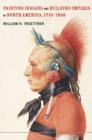 Painting Indians and Building Empires in North America, 1710-1840 - Book