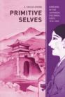 Primitive Selves : Koreana in the Japanese Colonial Gaze, 1910-1945 - Book