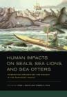 Human Impacts on Seals, Sea Lions, and Sea Otters : Integrating Archaeology and Ecology in the Northeast Pacific - Book