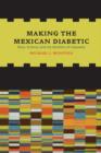Making the Mexican Diabetic : Race, Science, and the Genetics of Inequality - Book