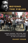 Beyond the Fields : Cesar Chavez, the UFW, and the Struggle for Justice in the 21st Century - Book
