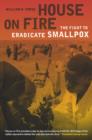 House on Fire : The Fight to Eradicate Smallpox - Book