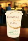 Everything but the Coffee : Learning about America from Starbucks - Book