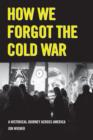 How We Forgot the Cold War : A Historical Journey across America - Book