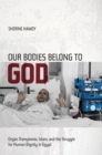 Our Bodies Belong to God : Organ Transplants, Islam, and the Struggle for Human Dignity in Egypt - Book