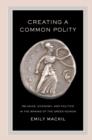 Creating a Common Polity : Religion, Economy, and Politics in the Making of the Greek Koinon - Book