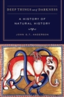 Deep Things out of Darkness : A History of Natural History - Book