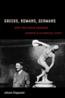 Greeks, Romans, Germans : How the Nazis Usurped Europe’s Classical Past - Book