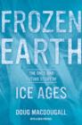 Frozen Earth : The Once and Future Story of Ice Ages - Book