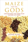 Maize for the Gods : Unearthing the 9,000-Year History of Corn - Book