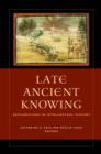 Late Ancient Knowing : Explorations in Intellectual History - Book