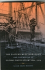 The Eastern Mediterranean and the Making of Global Radicalism, 1860-1914 - Book