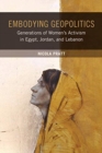 Embodying Geopolitics : Generations of Women’s Activism in Egypt, Jordan, and Lebanon - Book