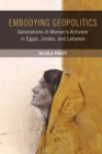 Embodying Geopolitics : Generations of Women’s Activism in Egypt, Jordan, and Lebanon - Book