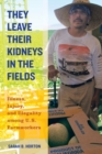 They Leave Their Kidneys in the Fields : Illness, Injury, and Illegality among U.S. Farmworkers - Book
