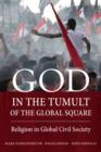 God in the Tumult of the Global Square : Religion in Global Civil Society - Book