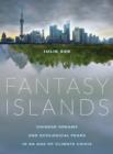 Fantasy Islands : Chinese Dreams and Ecological Fears in an Age of Climate Crisis - Book