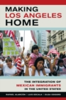 Making Los Angeles Home : The Integration of Mexican Immigrants in the United States - Book