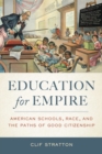 Education for Empire : American Schools, Race, and the Paths of Good Citizenship - Book