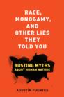 Race, Monogamy, and Other Lies They Told You : Busting Myths about Human Nature - Book