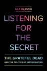 Listening for the Secret : The Grateful Dead and the Politics of Improvisation - Book