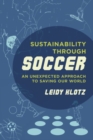 Sustainability through Soccer : An Unexpected Approach to Saving Our World - Book