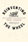 Reinventing the Wheel : Milk, Microbes, and the Fight for Real Cheese - Book