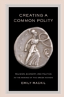Creating a Common Polity : Religion, Economy, and Politics in the Making of the Greek Koinon - Book