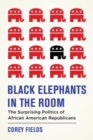 Black Elephants in the Room : The Unexpected Politics of African American Republicans - Book