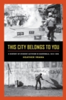 This City Belongs to You : A History of Student Activism in Guatemala, 1944-1996 - Book
