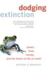 Dodging Extinction : Power, Food, Money, and the Future of Life on Earth - Book