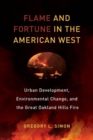 Flame and Fortune in the American West : Urban Development, Environmental Change, and the Great Oakland Hills Fire - Book