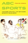 ABC Sports : The Rise and Fall of Network Sports Television - Book