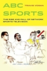 ABC Sports : The Rise and Fall of Network Sports Television - Book