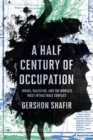 A Half Century of Occupation : Israel, Palestine, and the World's Most Intractable Conflict - Book