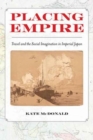 Placing Empire : Travel and the Social Imagination in Imperial Japan - Book
