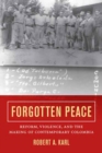 Forgotten Peace : Reform, Violence, and the Making of Contemporary Colombia - Book