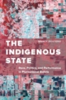 The Indigenous State : Race, Politics, and Performance in Plurinational Bolivia - Book