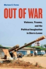 Out of War : Violence, Trauma, and the Political Imagination in Sierra Leone - Book