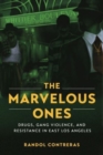 The Marvelous Ones : Drugs, Gang Violence, and Resistance in East Los Angeles - Book