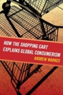 How the Shopping Cart Explains Global Consumerism - Book