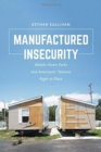 Manufactured Insecurity : Mobile Home Parks and Americans’ Tenuous Right to Place - Book